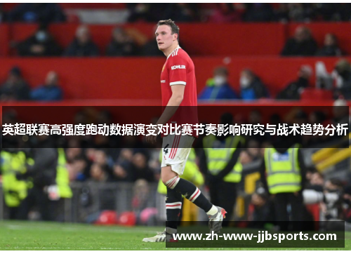 英超联赛高强度跑动数据演变对比赛节奏影响研究与战术趋势分析